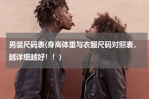 男装尺码表(身高体重与衣服尺码对照表，越详细越好！！)