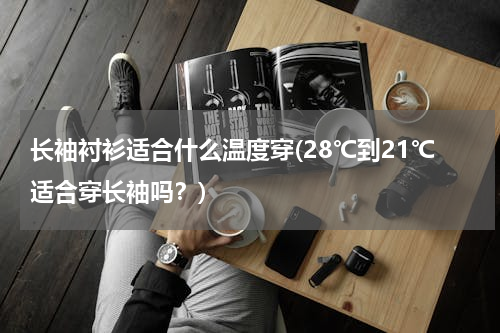 长袖衬衫适合什么温度穿(28℃到21℃适合穿长袖吗？)