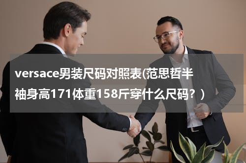 versace男装尺码对照表(范思哲半袖身高171体重158斤穿什么尺码？)