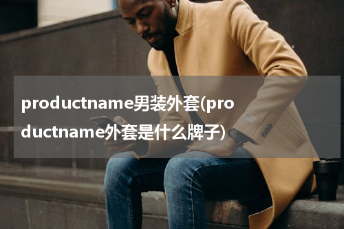 productname男装外套(productname外套是什么牌子)