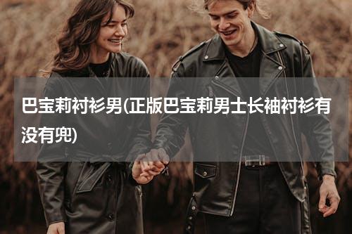 巴宝莉衬衫男(正版巴宝莉男士长袖衬衫有没有兜)